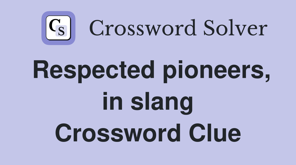 Respected pioneers, in slang Crossword Clue