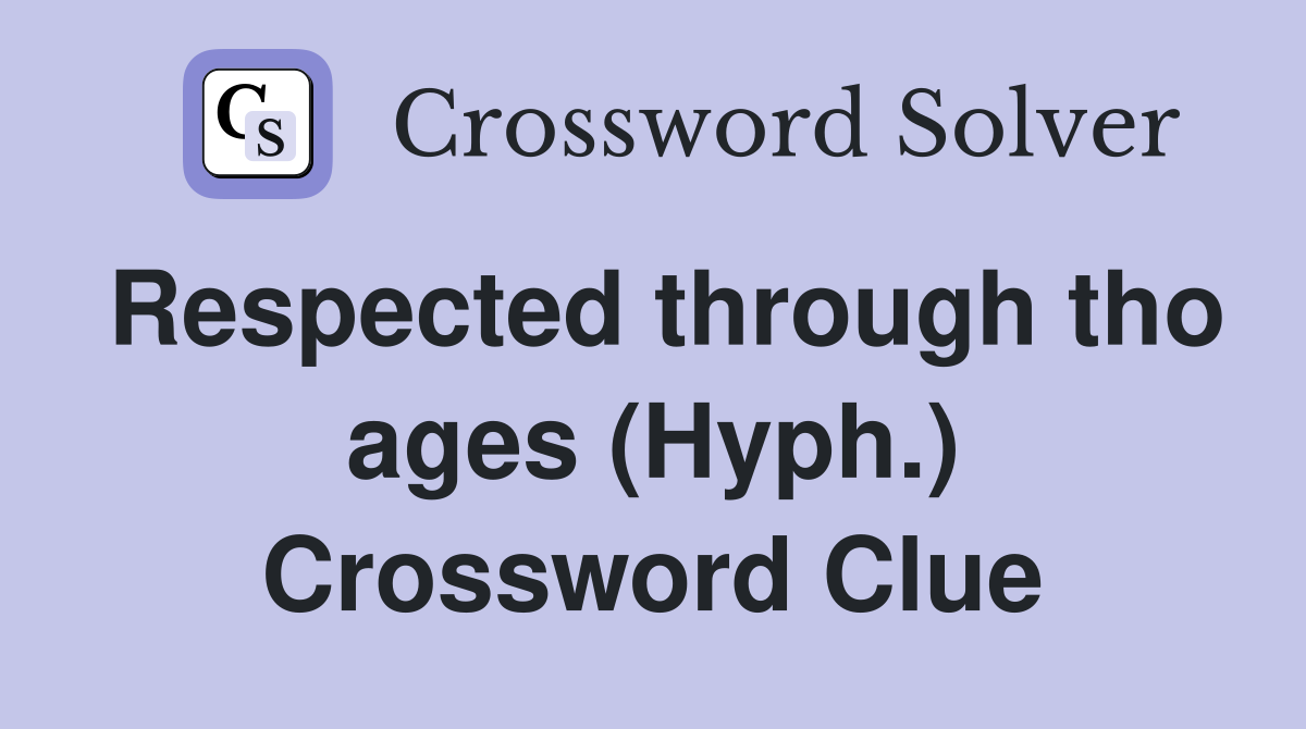Respected through tho ages (Hyph.) Crossword Clue