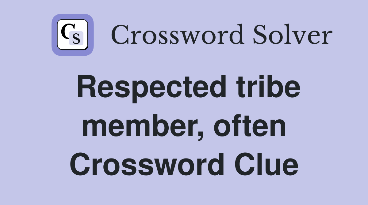 Respected tribe member, often Crossword Clue