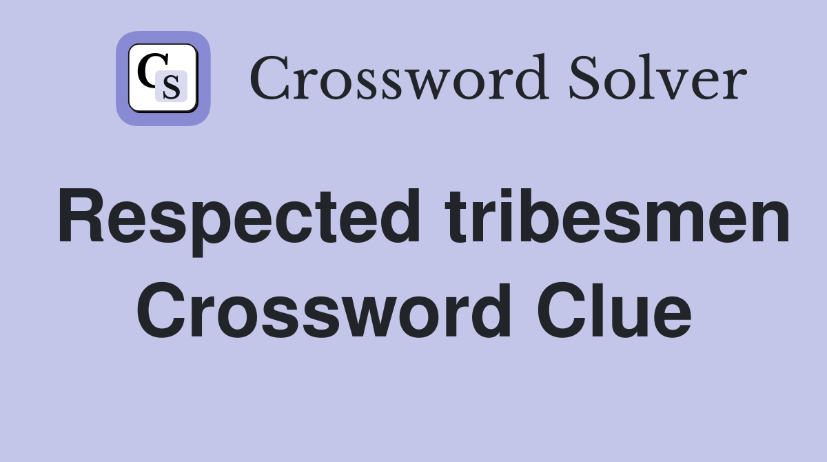 Respected tribesmen Crossword Clue