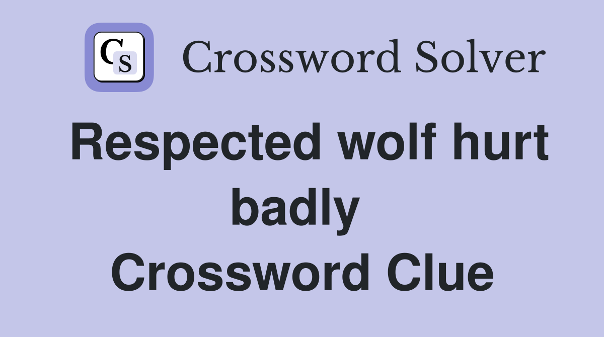 Respected wolf hurt badly  Crossword Clue