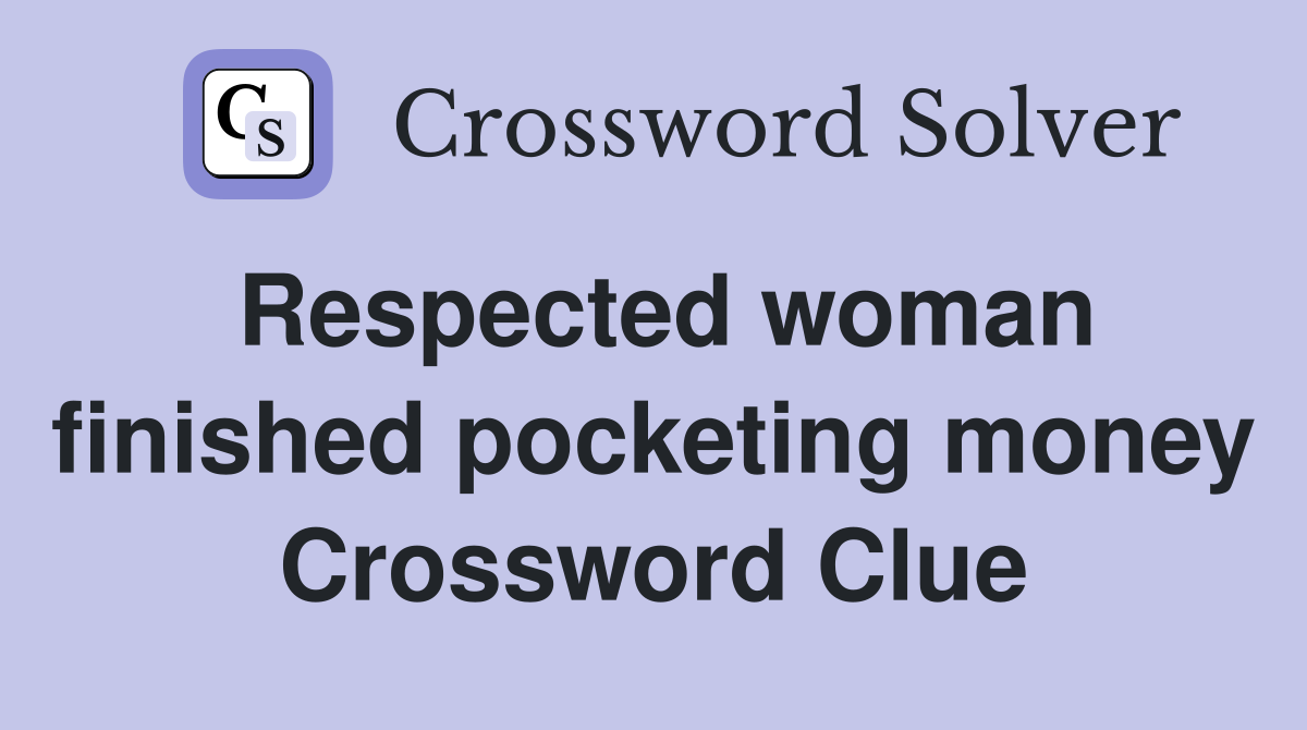Respected woman finished pocketing money Crossword Clue