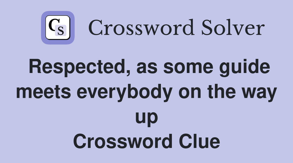 Respected, as some guide meets everybody on the way up Crossword Clue