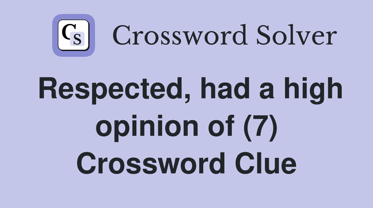 Respected, had a high opinion of (7) Crossword Clue