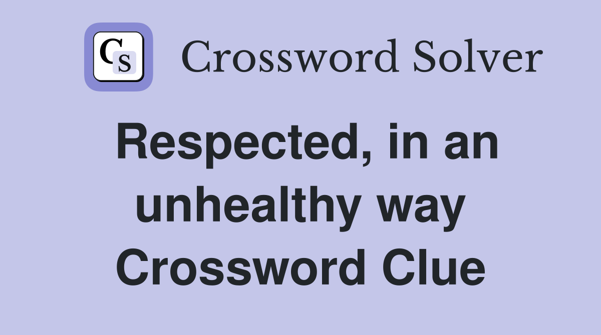 Respected, in an unhealthy way Crossword Clue