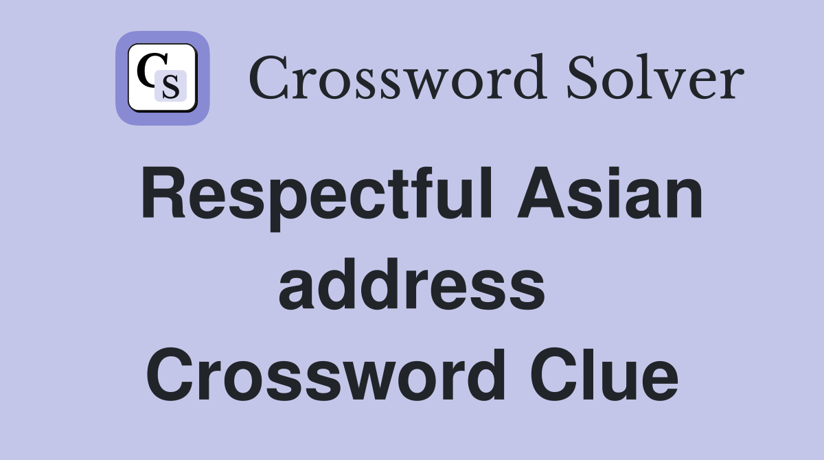 Respectful Asian address Crossword Clue