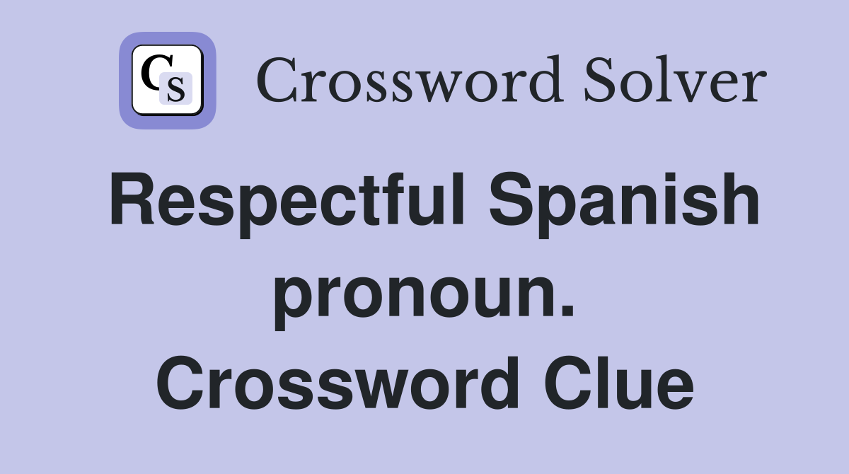 Respectful Spanish pronoun. Crossword Clue
