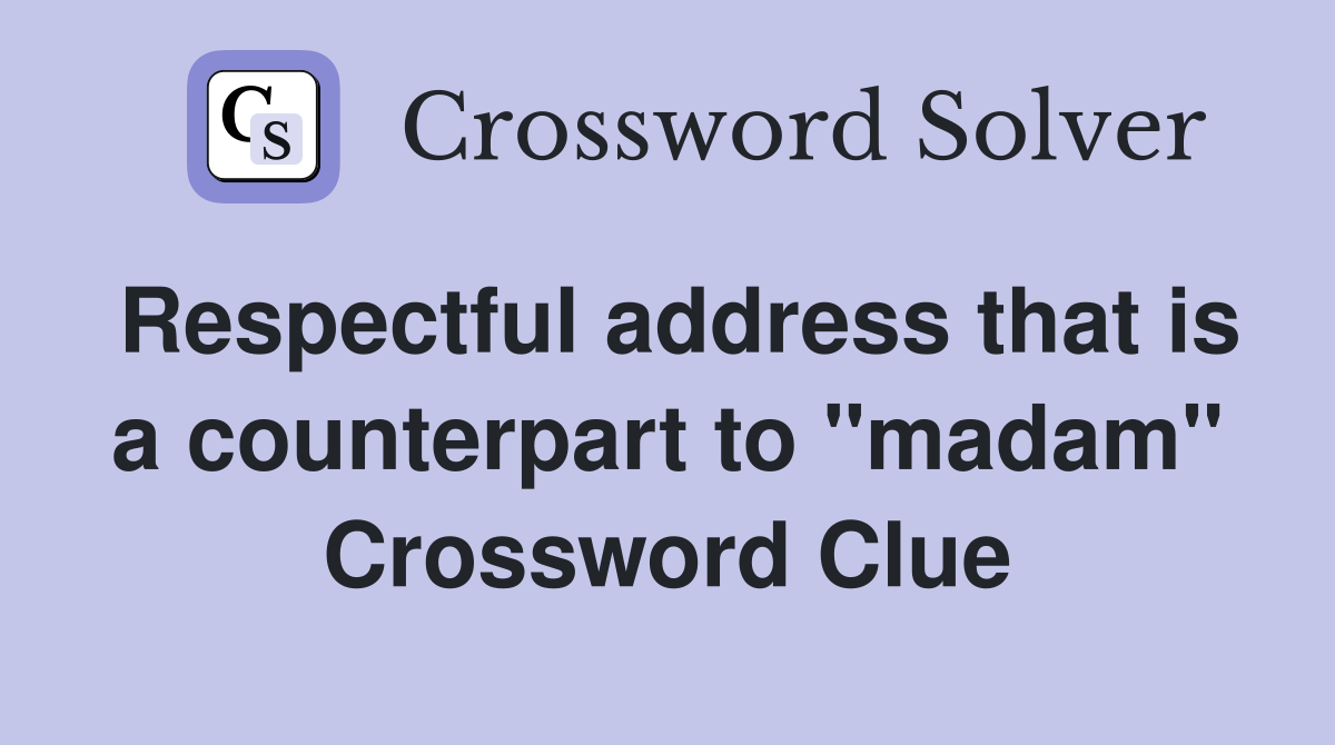 Respectful address that is a counterpart to "madam" Crossword Clue