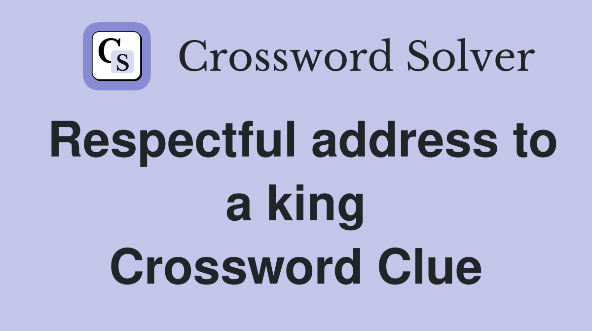 Respectful address to a king Crossword Clue