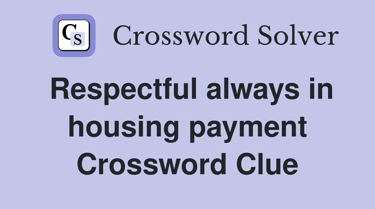 Respectful always in housing payment Crossword Clue
