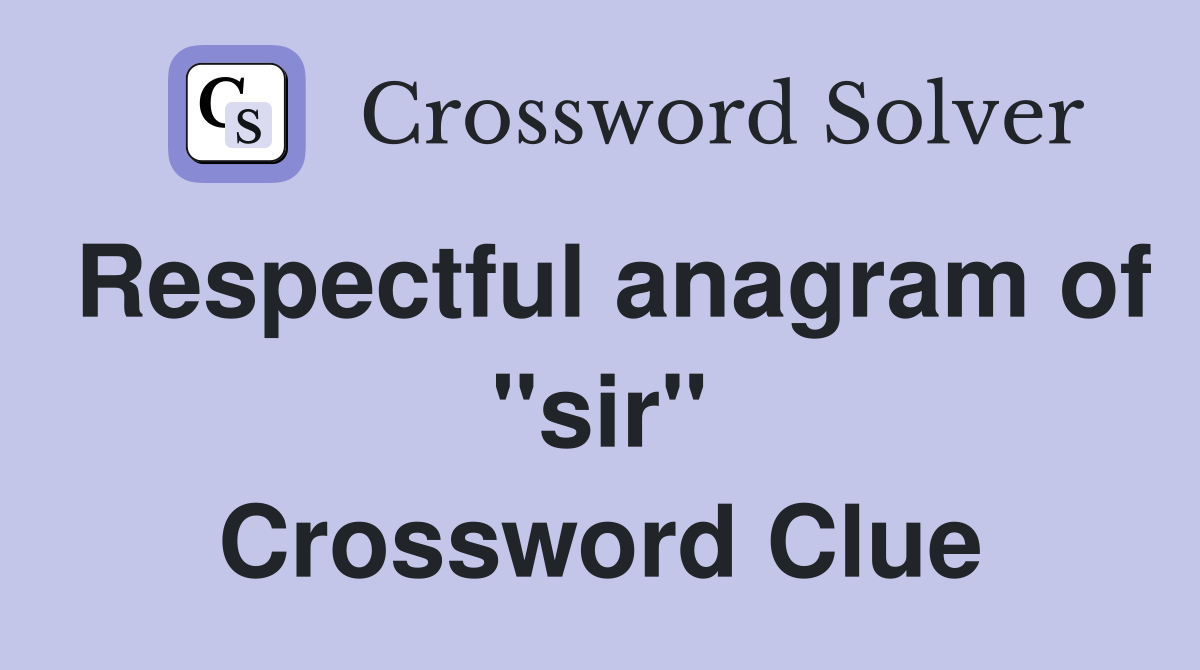 Respectful anagram of "sir" Crossword Clue