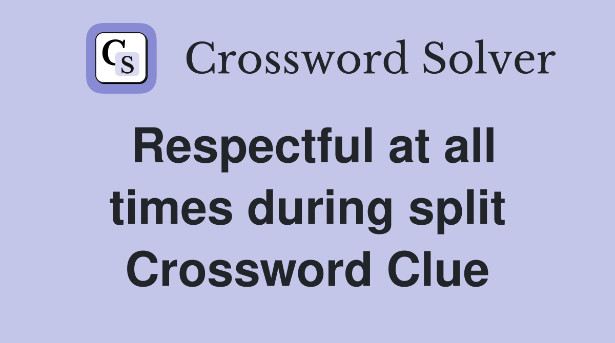 Respectful at all times during split Crossword Clue