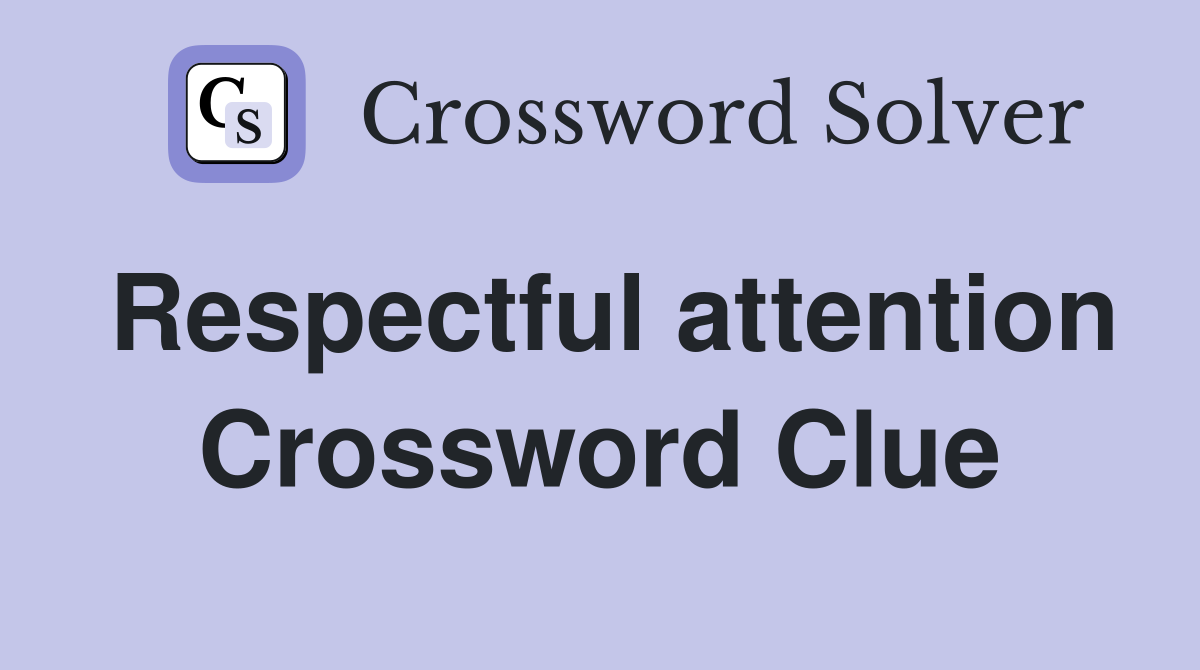 Respectful attention Crossword Clue