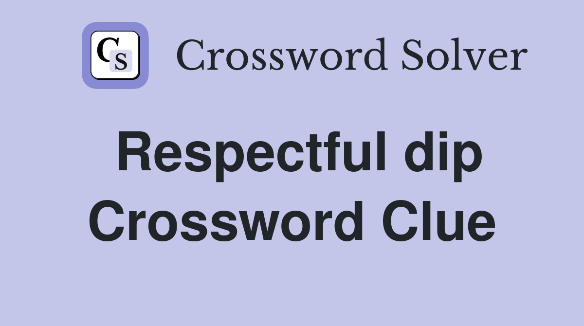 Respectful dip Crossword Clue