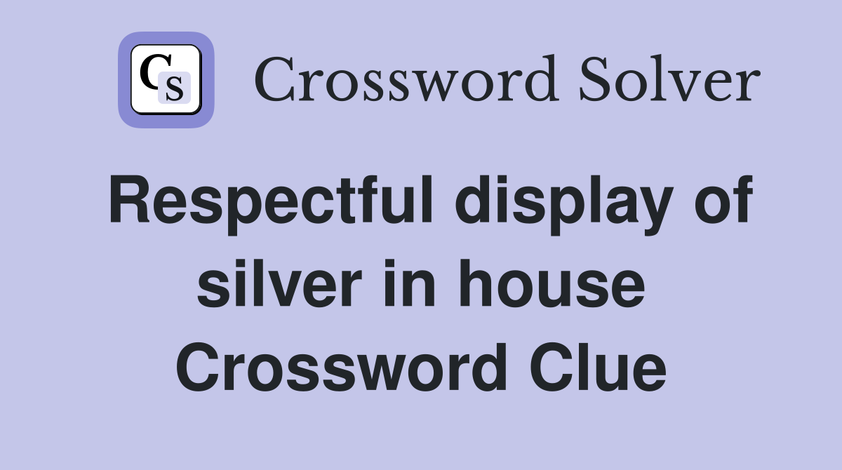 Respectful display of silver in house Crossword Clue