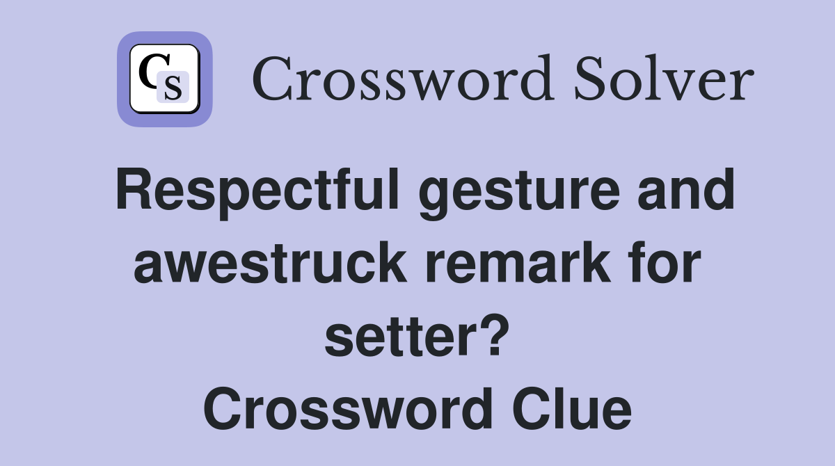 Respectful gesture and awestruck remark for setter? Crossword Clue