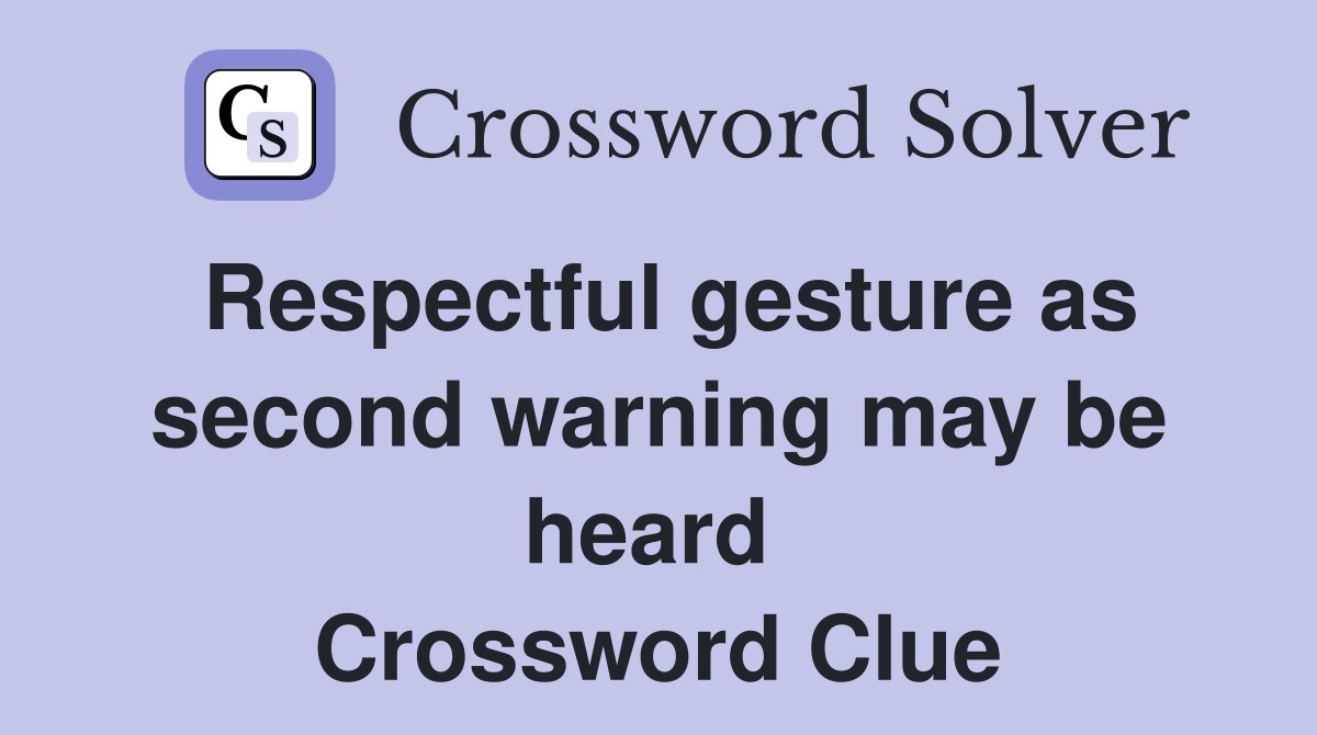 Respectful gesture as second warning may be heard  Crossword Clue
