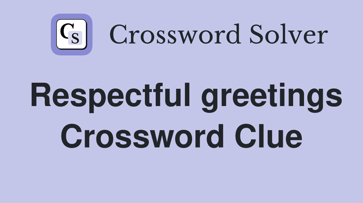 Respectful greetings Crossword Clue