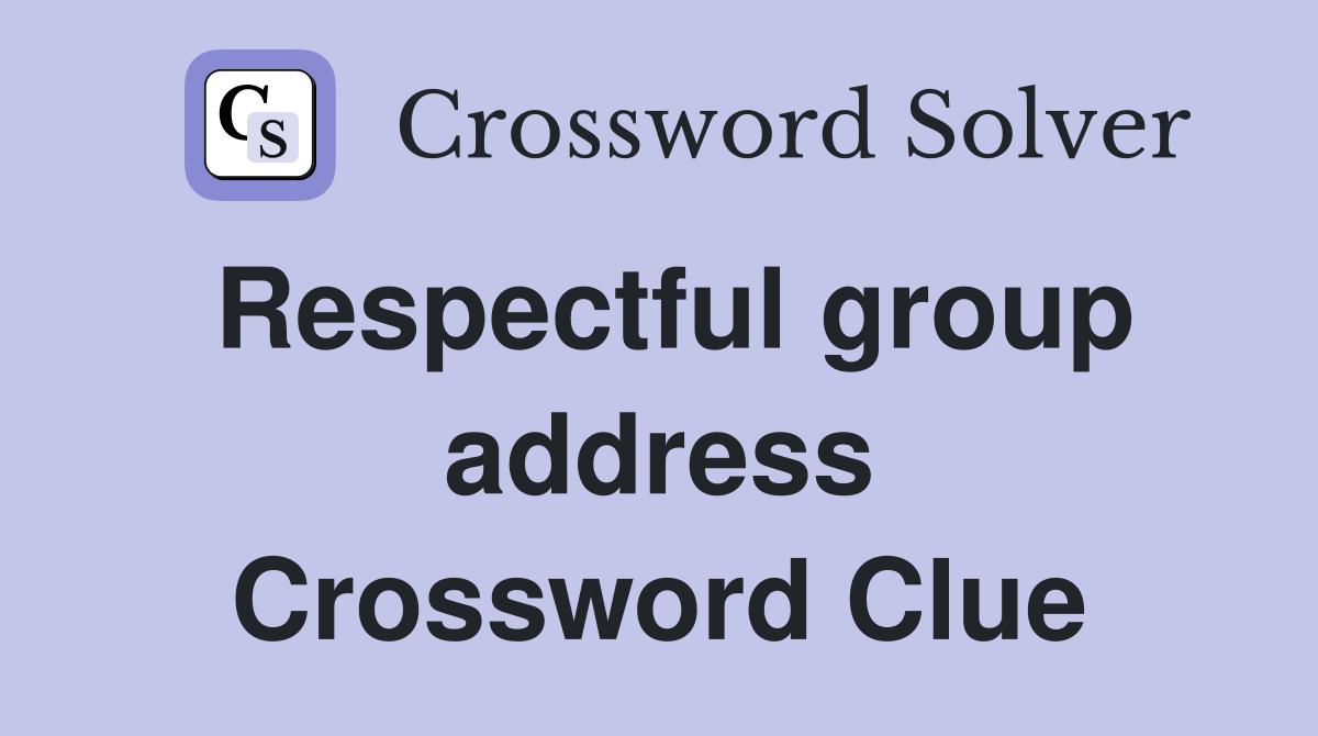 Respectful group address Crossword Clue