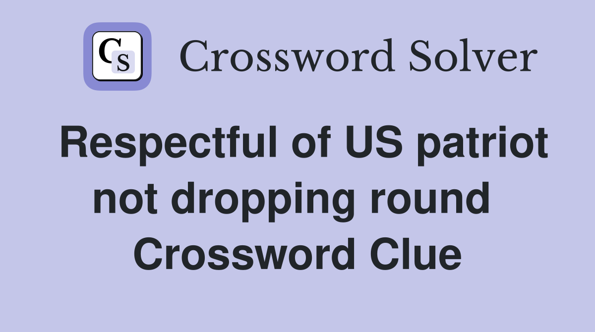 Respectful of US patriot not dropping round  Crossword Clue
