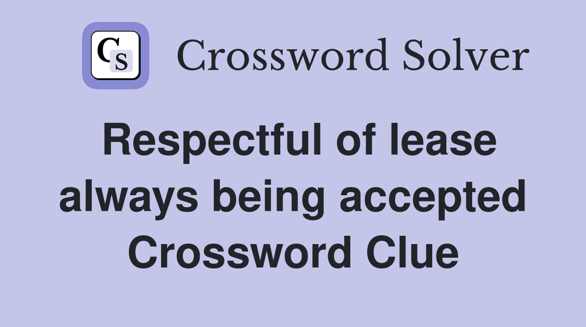 Respectful of lease always being accepted Crossword Clue