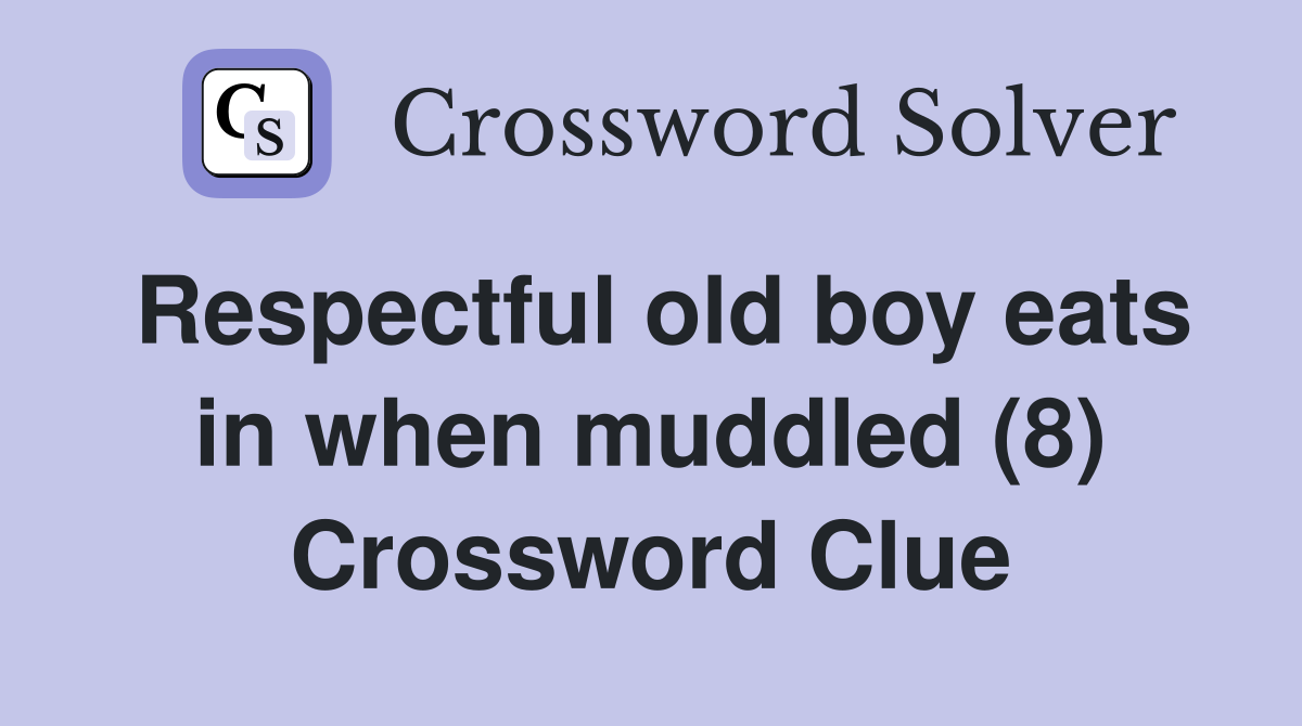 Respectful old boy eats in when muddled (8) Crossword Clue