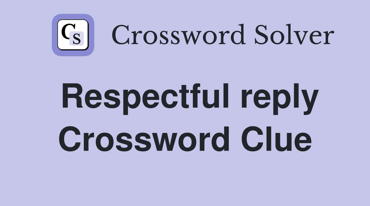 Respectful reply Crossword Clue