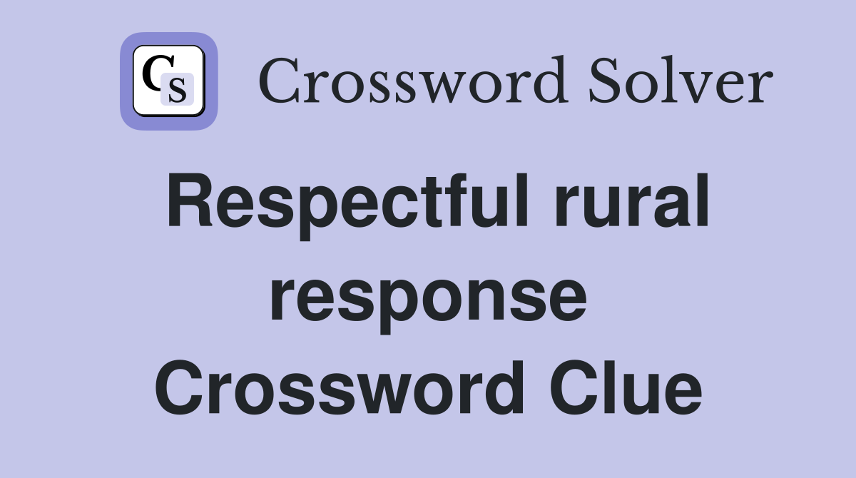 Respectful rural response Crossword Clue