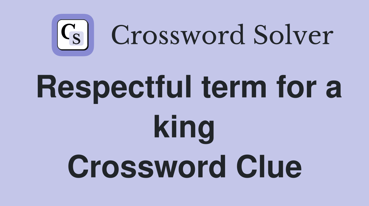 Respectful term for a king Crossword Clue