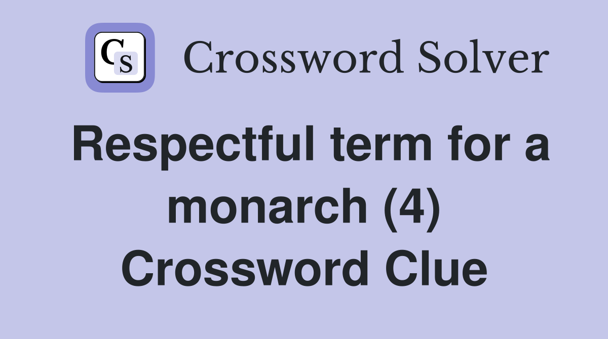 Respectful term for a monarch (4) Crossword Clue