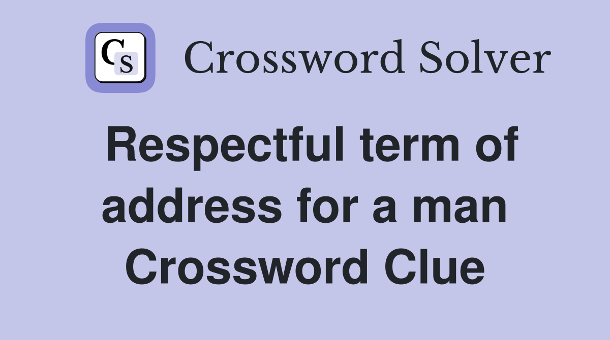 Respectful term of address for a man Crossword Clue