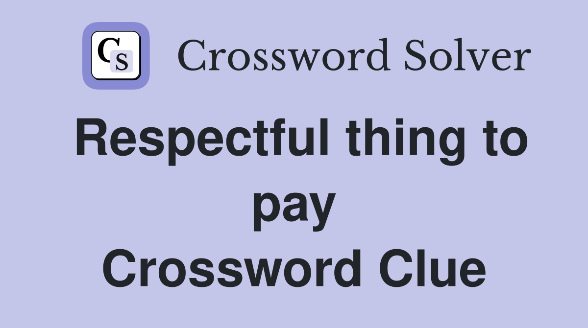 Respectful thing to pay Crossword Clue