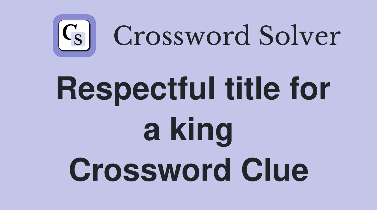 Respectful title for a king Crossword Clue