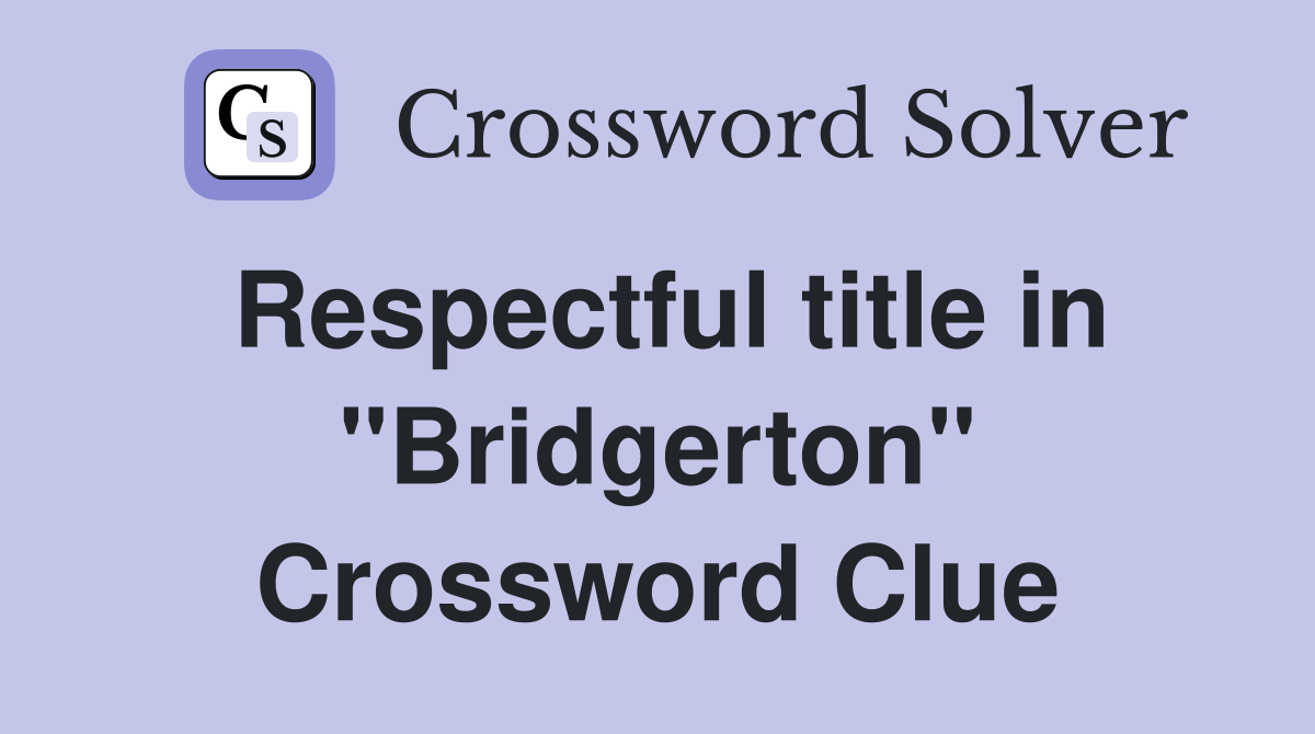 Respectful title in "Bridgerton" Crossword Clue