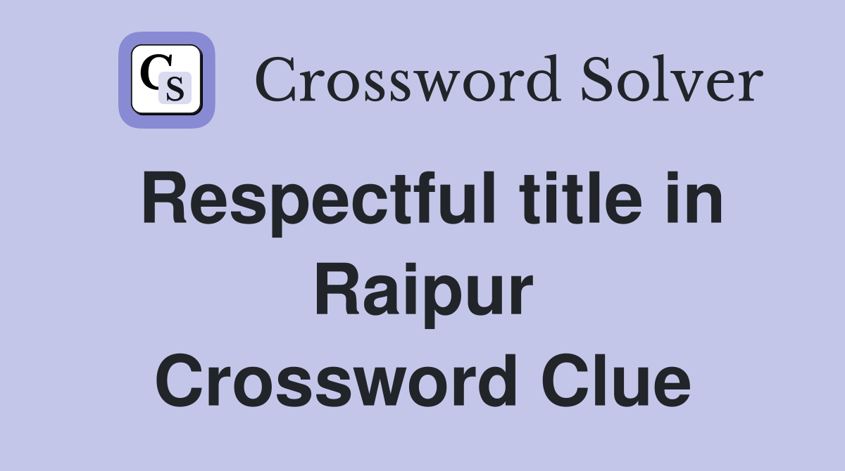 Respectful title in Raipur Crossword Clue