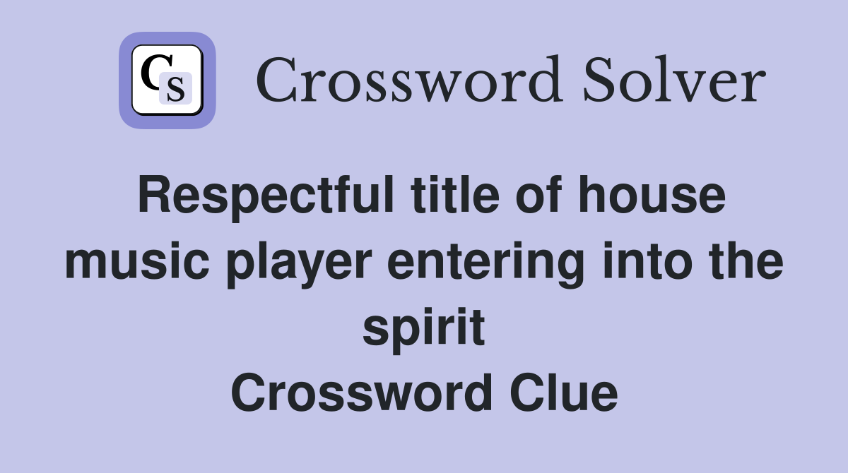 Respectful title of house music player entering into the spirit Crossword Clue