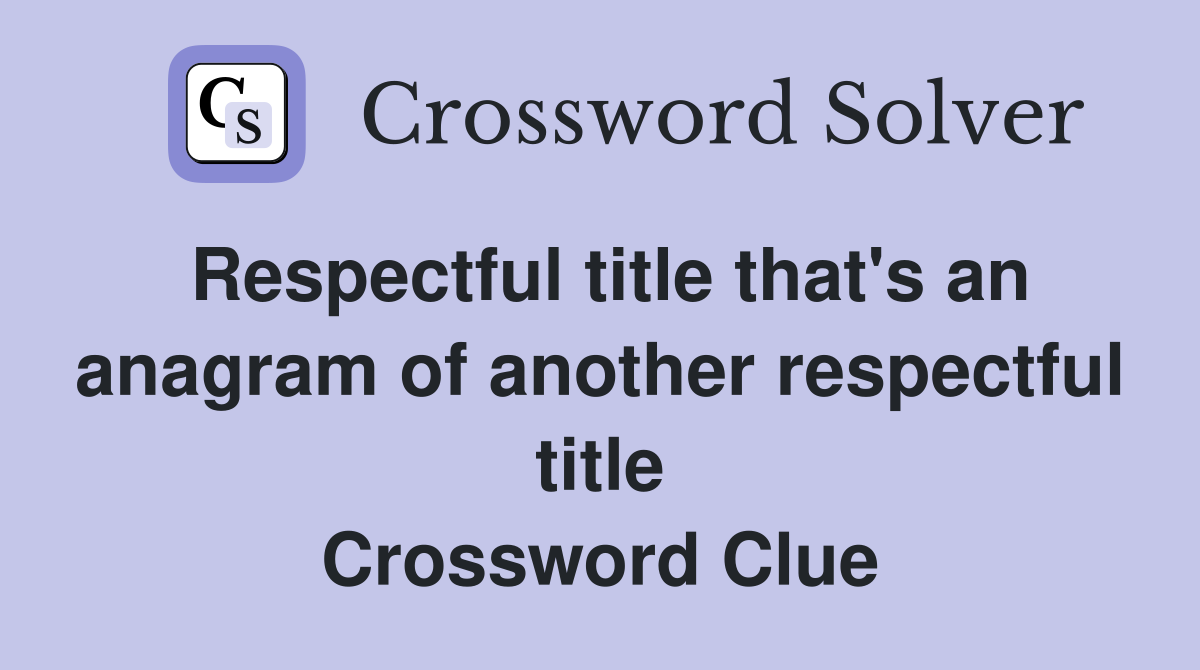 Respectful title that's an anagram of another respectful title Crossword Clue