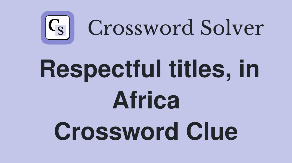 Respectful titles, in Africa Crossword Clue