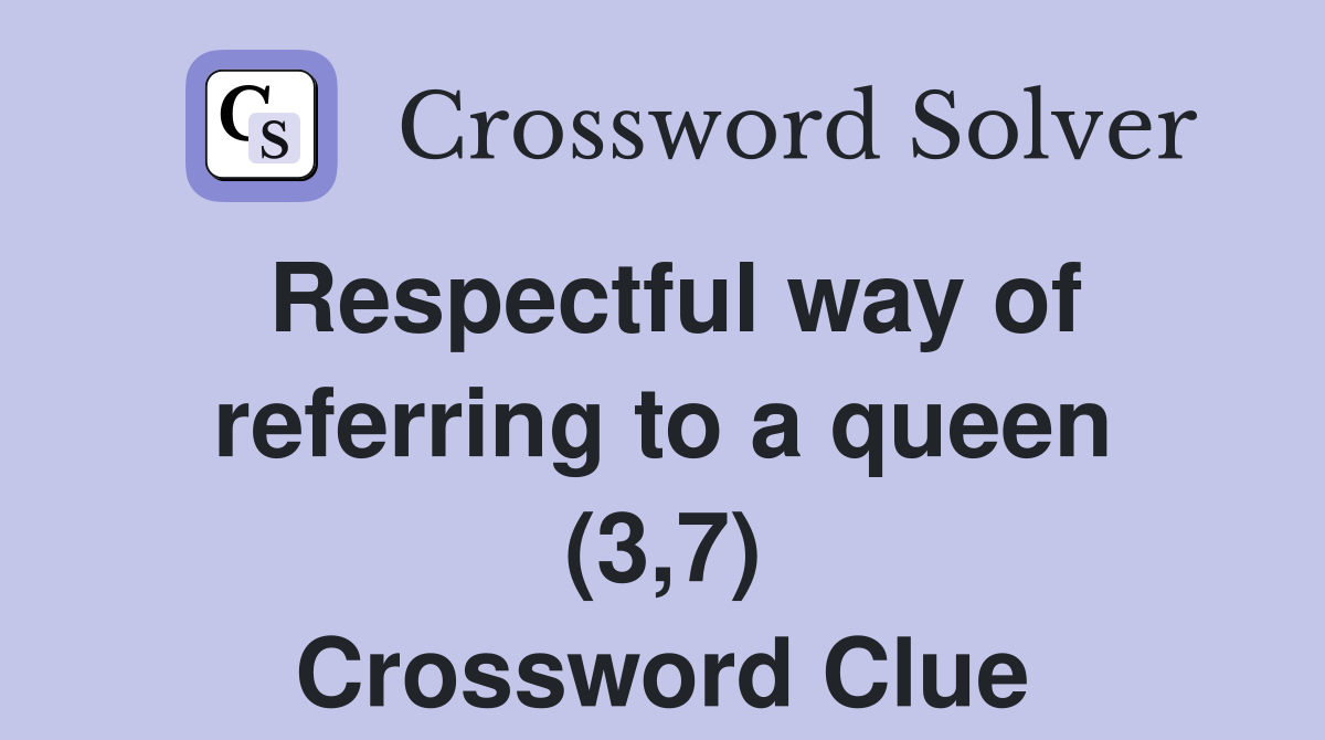 Respectful way of referring to a queen (3,7) Crossword Clue