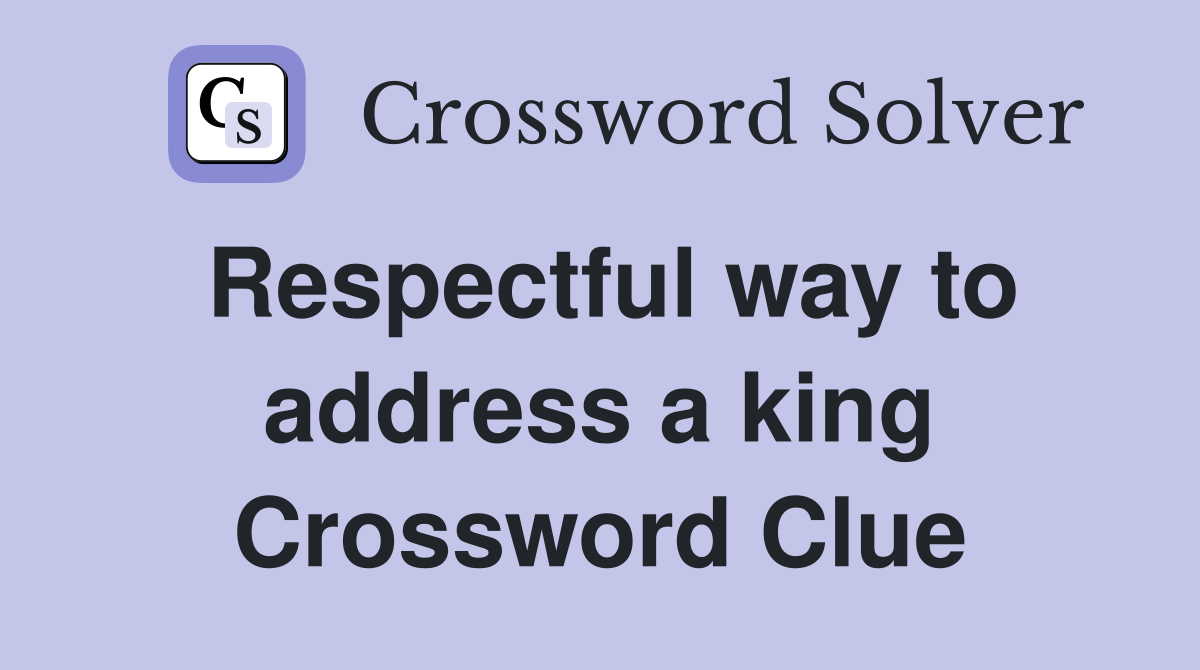 Respectful way to address a king Crossword Clue