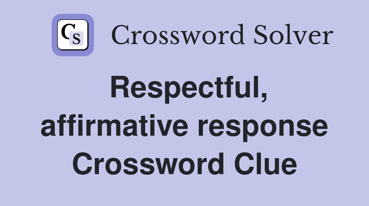 Respectful, affirmative response Crossword Clue
