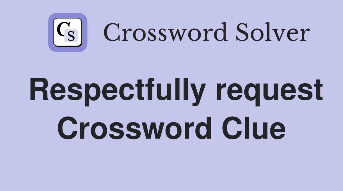 Respectfully request Crossword Clue