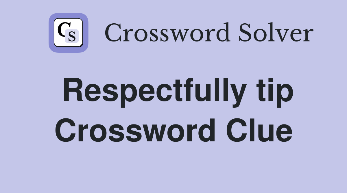 Respectfully tip Crossword Clue