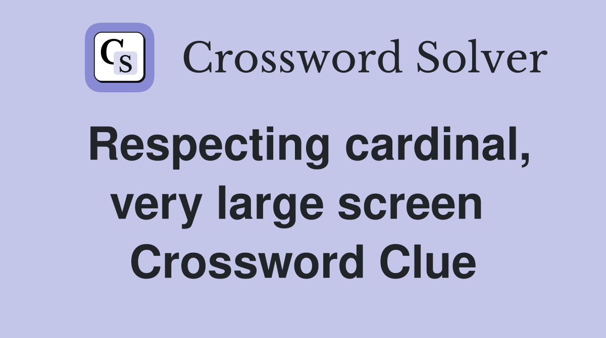 Respecting cardinal, very large screen  Crossword Clue