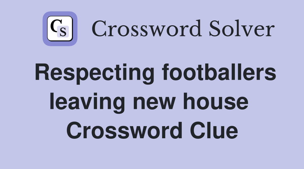 Respecting footballers leaving new house  Crossword Clue