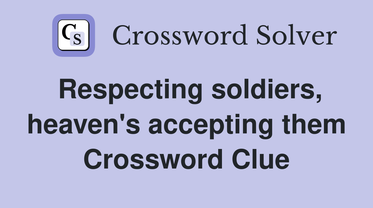 Respecting soldiers, heaven's accepting them Crossword Clue