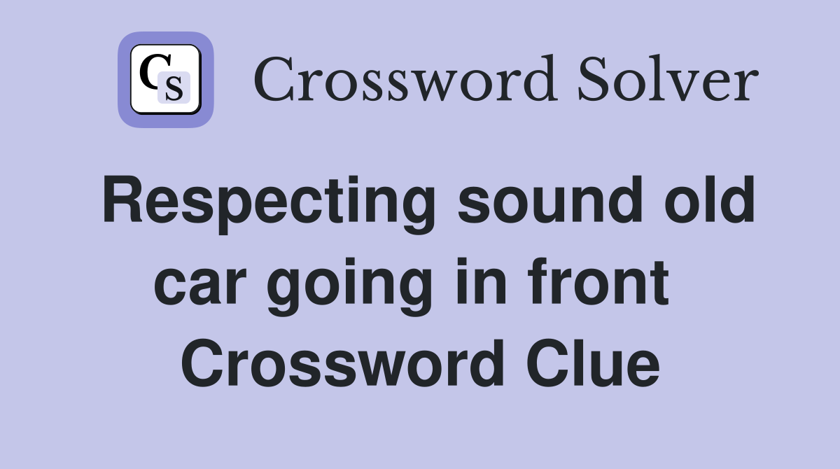 Respecting sound old car going in front  Crossword Clue