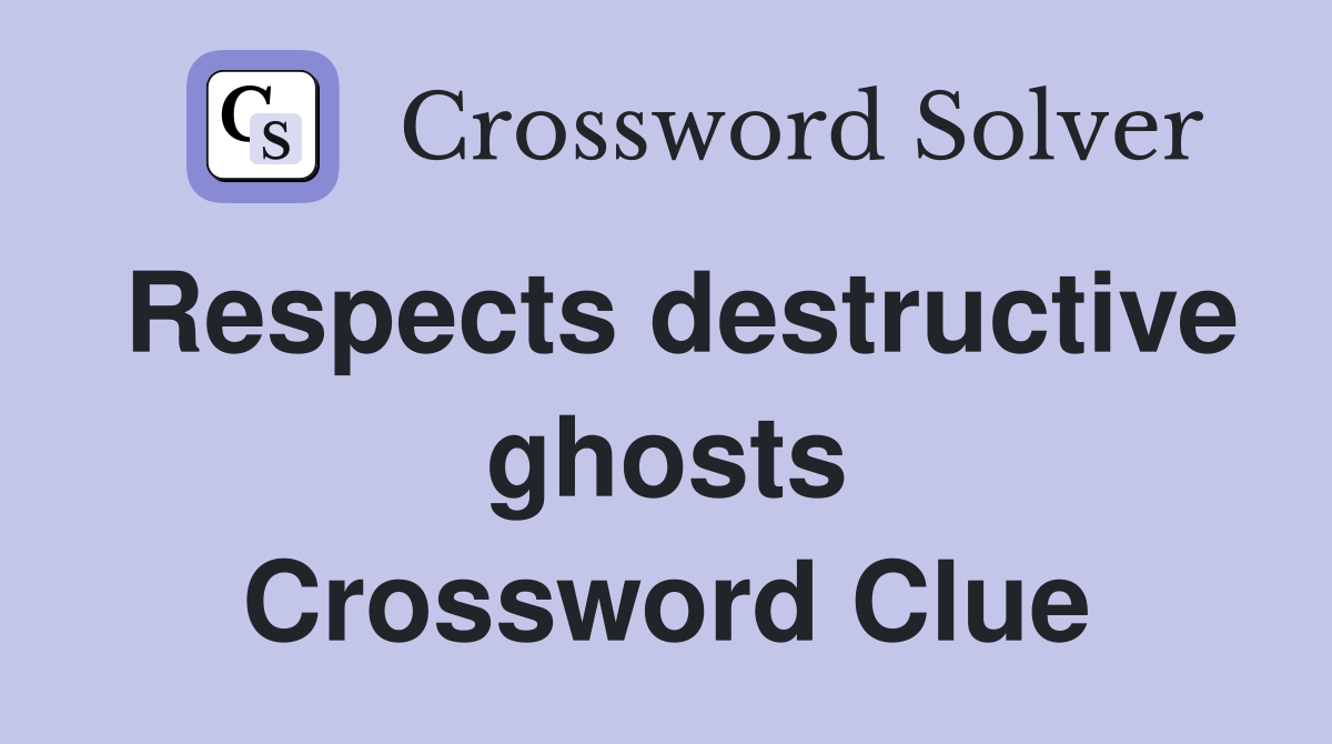 Respects destructive ghosts Crossword Clue
