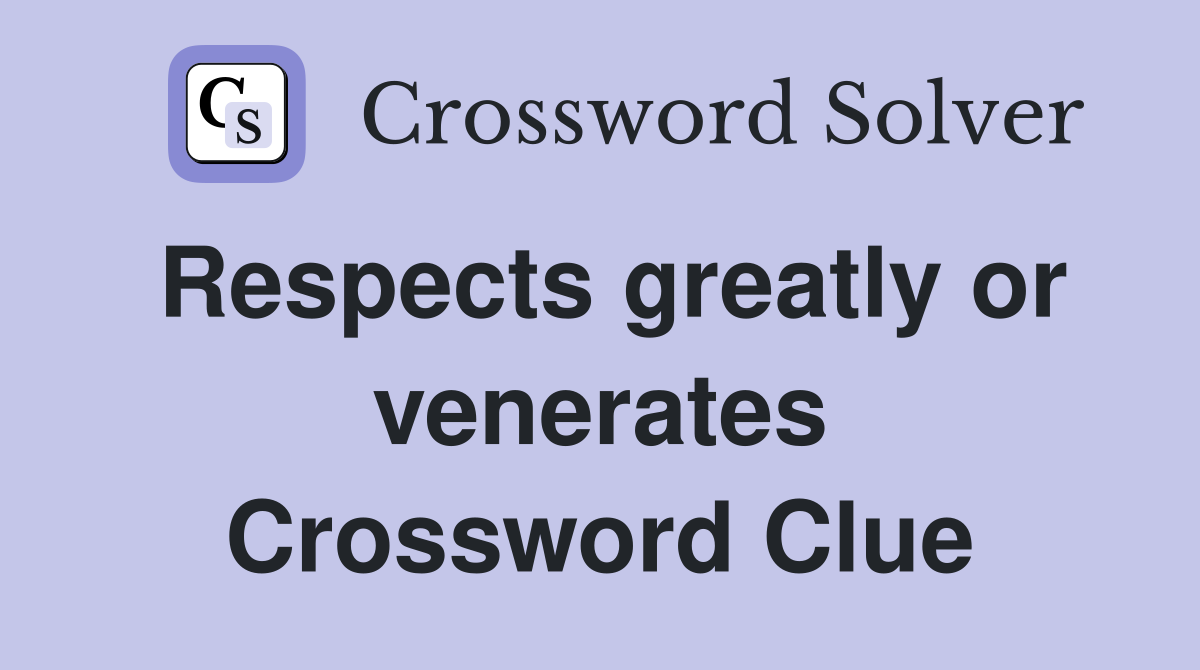 Respects greatly or venerates Crossword Clue