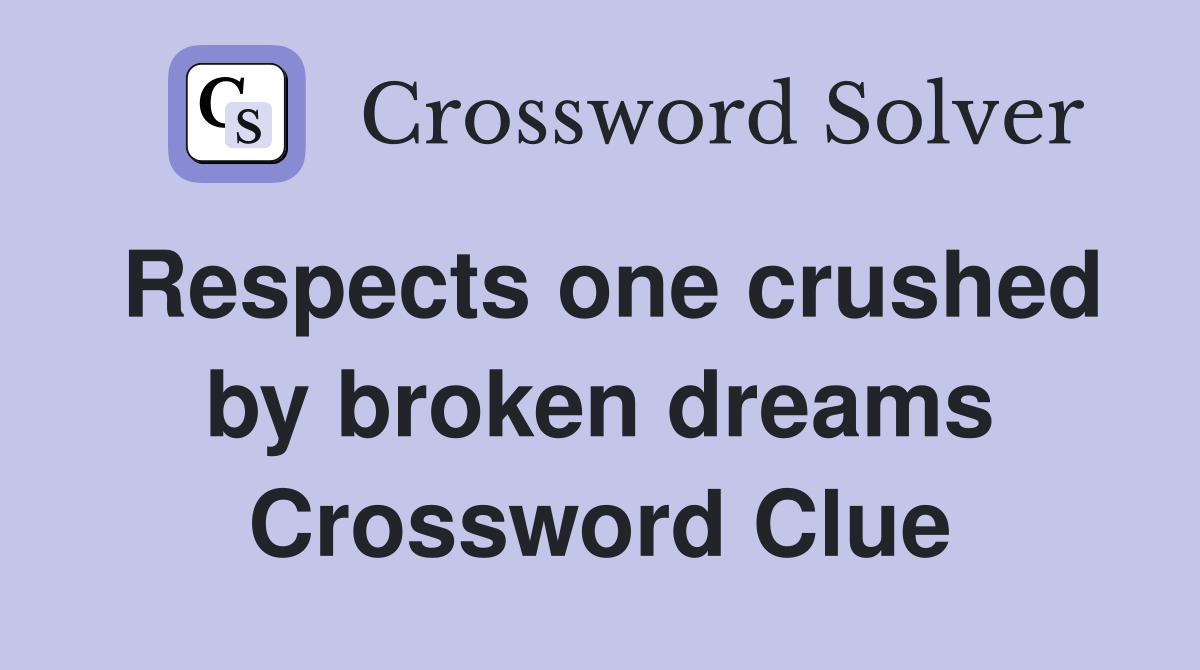 Respects one crushed by broken dreams Crossword Clue